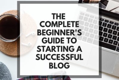 The complete beginner's guide to starting a successful blog for beginner's who want to learn how to start a blog