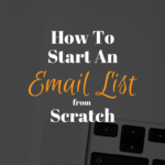 How To start an email list from scratch and build a list of subscribers fast so you can monetise your email list or make money from your email list