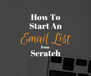 How To start an email list from scratch and build a list of subscribers fast so you can monetise your email list or make money from your email list