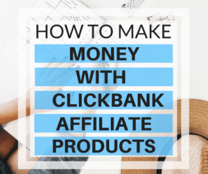 how to make money with clickbank affiliate products using clickbank affiliate marketing to make money