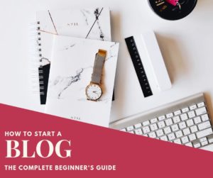 how to start a blog complete beginner's guide