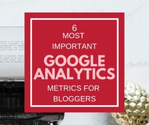 6 most important google analytics metrics for bloggers